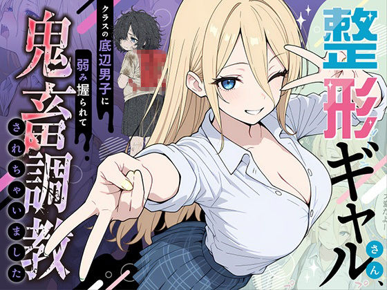 整形ギャルさん、クラスの底辺男子に弱み握られて鬼畜調教されちゃいました❤｜ 辱め