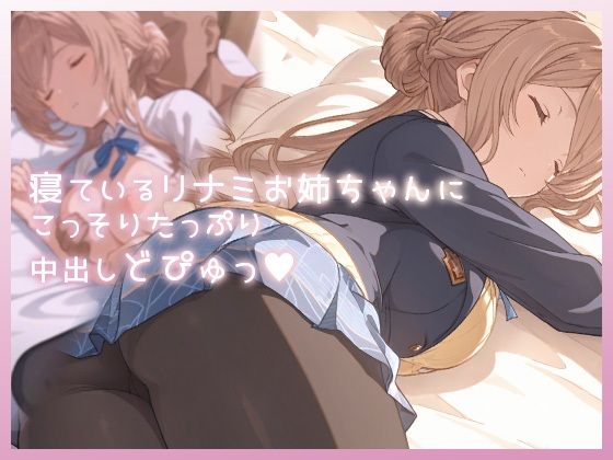寝ているリナミお姉ちゃんにこっそりたっぷり中出しどぴゅっ❤｜ 制服