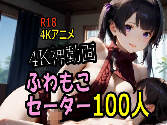 【4K動画】ふわもこ天国・童貞を〇〇す巨乳セーター美女100人とセックス！❤｜ 動画・アニメーション